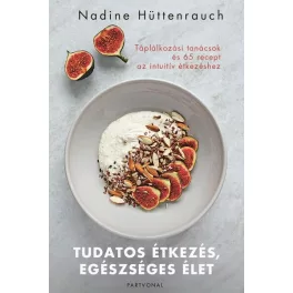  Tudatos étkezés, egészséges élet - Táplálkozási tanácsok és 65 recept az intuitív étkezéshez