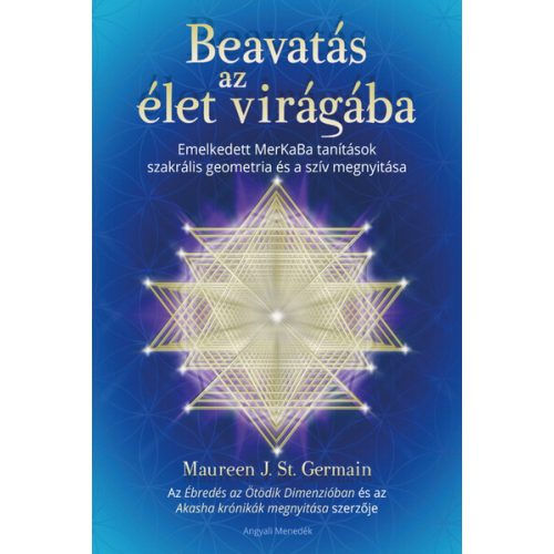 Beavatás az élet virágába - Emelkedett MerKaBa tanítások szakrális geometria és a szív megnyitása