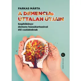   A demencia úttalan útjain - Segítőkönyv demens hozzátartozóval élő családoknak