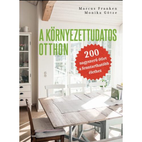 A környezettudatos otthon - 200 nagyszerű ötlet a fenntarthatóbb élethez