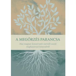   A megőrzés parancsa - Mai magyar konzervatív szerzők esszéi meghatározó könyvekről