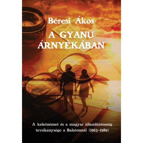 A gyanú árnyékában. - A keletnémet és a magyar állambiztonság tevékenysége a Balatonnál (1963–1989)