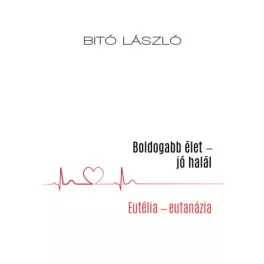 Boldogabb élet - jó halál - Eutélia - eutanázia
