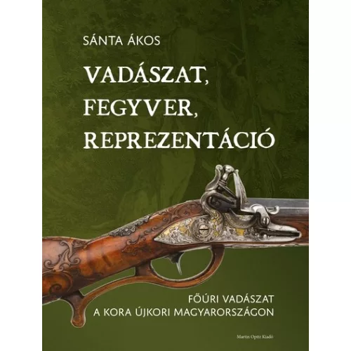 Vadászat, fegyver, reprezentáció - Főúri vadászat a kora újkori Magyarországon