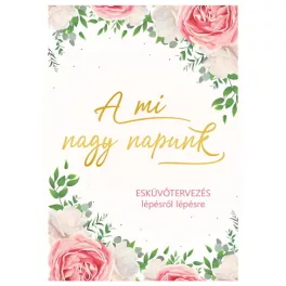 A mi nagy napunk - Esküvőtervezés lépésről lépésre