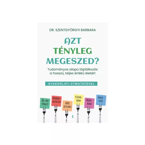 Azt tényleg megeszed? - Tudományos alapú táplálkozás a hosszú, teljes értékű életért