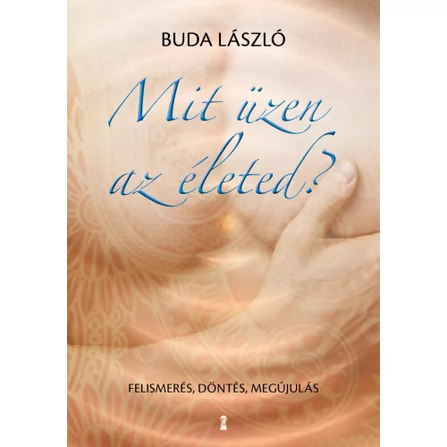 Mit üzen az életed? - Felismerés, döntés, megújulás
