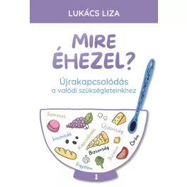   Mire éhezel? - Újrakapcsolódás a valódi szükségleteinkhez