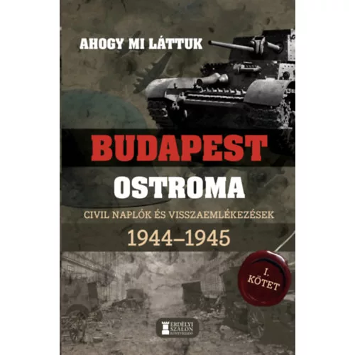 Ahogy mi láttuk - Budapest ostroma 1944-1945 - Civil naplók és visszaemlékezések I. kötet