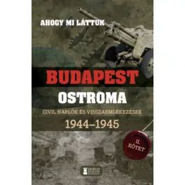   Ahogy mi láttuk - Budapest ostroma 1944-1945 - Civil naplók és visszaemlékezések II. kötet