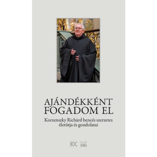 Ajándékként fogadom el - Korzenszky Richárd bencés szerzetes életútja és gondolatai