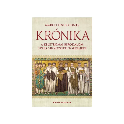 Krónika - A Keletrómai Birodalom 379 és 548 közötti története - Hadiakadémia