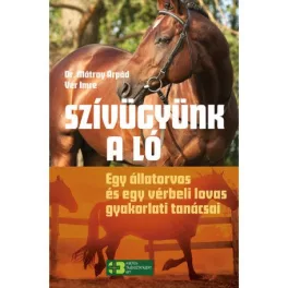   Szívügyünk a ló - Egy állatorvos és egy vérbeli lovas gyakorlati tanácsai
