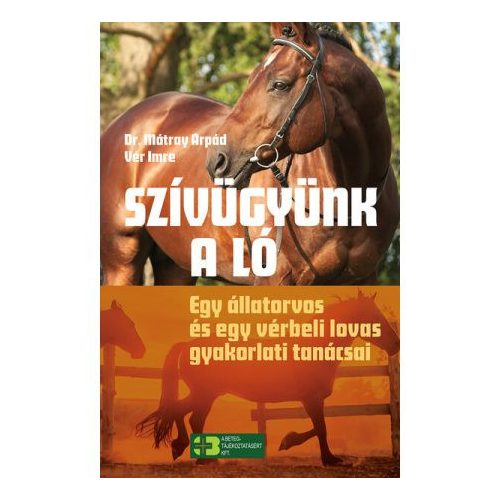 Szívügyünk a ló - Egy állatorvos és egy vérbeli lovas gyakorlati tanácsai