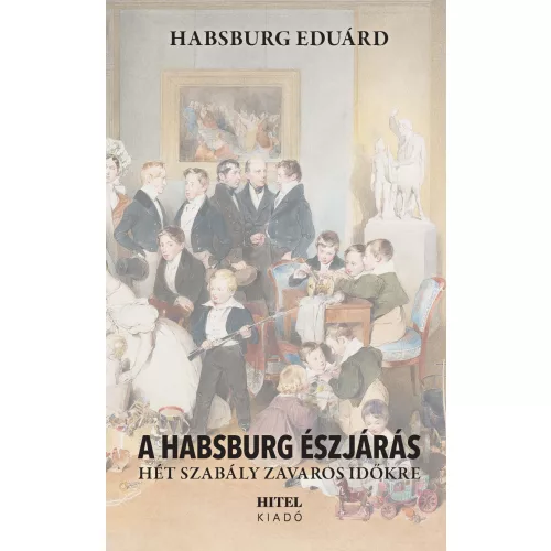 A Habsburg észjárás - Hét szabály zavaros időkre