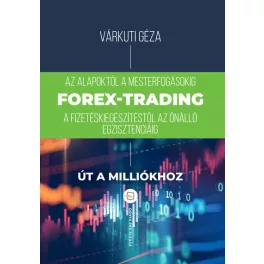   Forex-trading - Az alapoktól a mesterfokig, fizetéskiegészítéstől az önálló egzisztenciáig (4. kiadás)