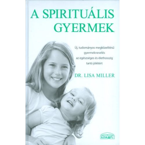 A SPIRITUÁLIS GYERMEK /ÚJ, TUDOMÁNYOS MEGKÖZELÍTÉSŰ GYERMEKNEVELÉS