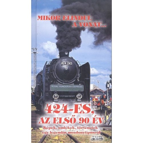 Mikor elindul a vonat... - 424-es, az első 90 év /Képek, emlékek, történetek egy legendás mozdonytíp