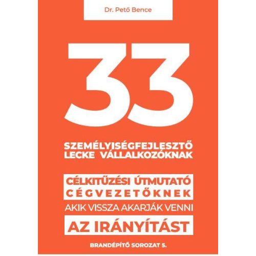 33 személyiségfejlesztő lecke vállalkozóknak - Célkitűzési útmutató cégvezetőknek, akik vissza akarják venni az irányítá