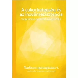   A cukorbetegség és az inzulinrezisztencia megelőzése és szelíd gyógymódjai - Napfényes egészségkalauz 4. - Holisztikus t