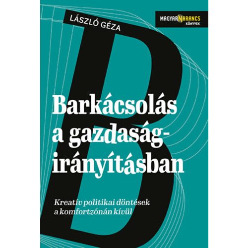 Barkácsolás a gazdaságirányításban - Kreatív politikai döntések a komfortzónán kívül - Magyar Narancs Könyvek