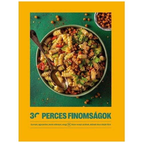 30 perces finomságok - Gyorsan, egyszerűen, kevés edénnyel, avagy 95 finom recept azoknak, akiknek nincs idejük főzni -