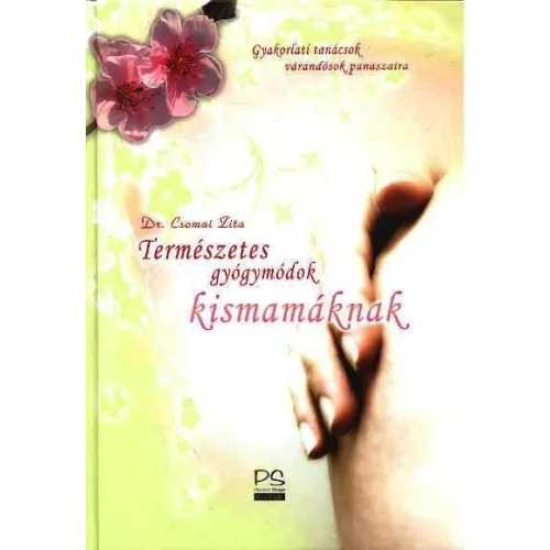 TERMÉSZETES GYÓGYMÓDOK KISMAMÁKNAK /GYAKORLATI TANÁCSOK VÁRANDÓSOK PANASZAIRA