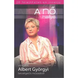   A nő helye /Válogatás Albert Györgyi beszélgetős műsorából