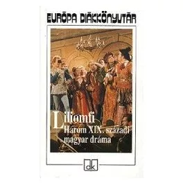 *LILIOMFI /HÁROM XIX. SZÁZADI MAGYAR DRÁMA