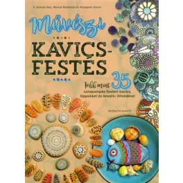   Művészi kavicsfestés /Több mint 35 színpompás festett kavics, tippekkel és kreatív ötletekkel