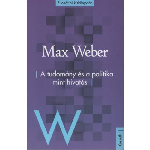 A tudomány és a politika mint hivatás - Filozófiai kiskönyvtár
