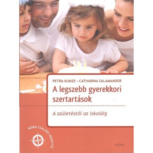 A legszebb gyerekkori szertartások - A születéstől az iskoláig /Móra családi iránytű