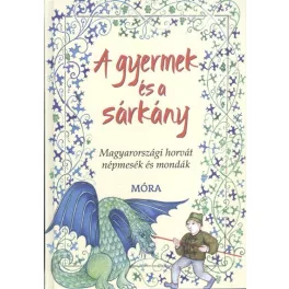   A gyermek és a sárkány /Magyarországi horvát népmesék és mondák
