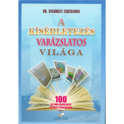 A kísérletezés varázslatos világa - 100 otthon elvégezhető kísérlet gyerekeknek (3. kiadás)