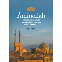   ÁMINOLLAH /SZULEJMÁN MAGYAR LESZÁRMAZOTTAINAK IGAZ TÖRTÉNETE