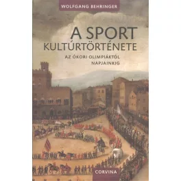  A sport kultúrtörténete /Az ókori olimpiáktól napjainkig