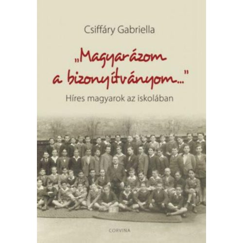 "Magyarázom a bizonyítványom..." /Híres magyarok az iskolában