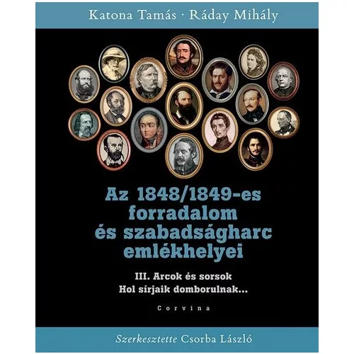 Az 1848/1849-es forradalom és szabadságharc emlékhelyei - 3. kötet: Arcok és sorsok
