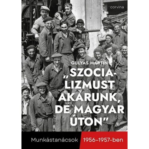 „Szocializmust akarunk, de magyar úton” - Munkástanácsok 1956-1957-ben