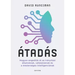   Átadás - Hogyan engedtük át az irányítást államoknak, vállalatoknak és a mesterséges intelligenciának
