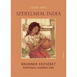   Szerelmem, India - Brunner Erzsébet festőművész csodálatos élete