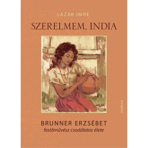 Szerelmem, India - Brunner Erzsébet festőművész csodálatos élete
