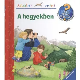 A hegyekben /Mit? Miért? Hogyan? /Scolar mini 14.