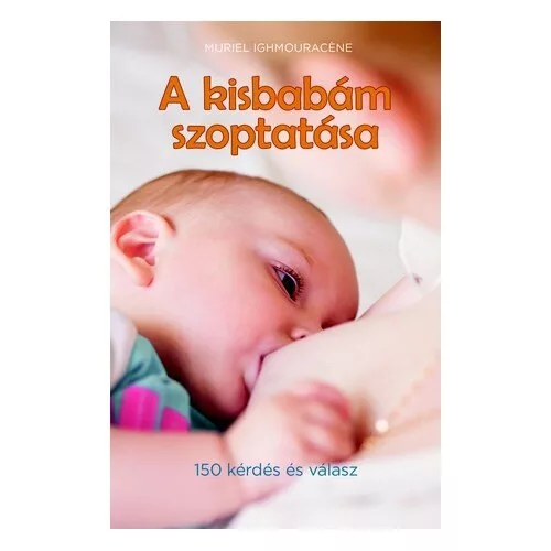 A kisbabám szoptatása /150 kérdés és válasz