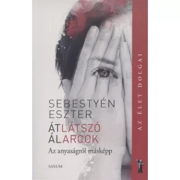   Átlátszó álarcok - Az anyaságról másképp /Az élet dolgai