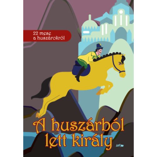 A huszárból lett király - 22 mese a huszárokról