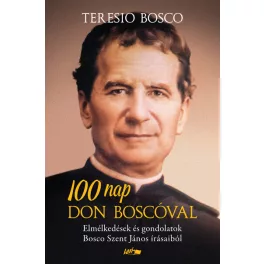   100 nap Don Boscóval - Elmélkedések és gondolatok Bosco Szent János írásaiból