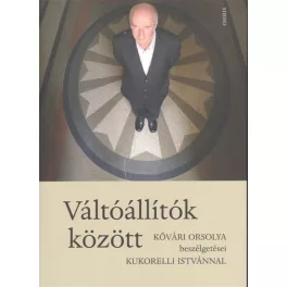   Váltóállítók között - Kővári Orsolya beszélgetései Kukorelli Istvánnal