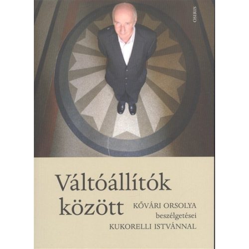 Váltóállítók között - Kővári Orsolya beszélgetései Kukorelli Istvánnal