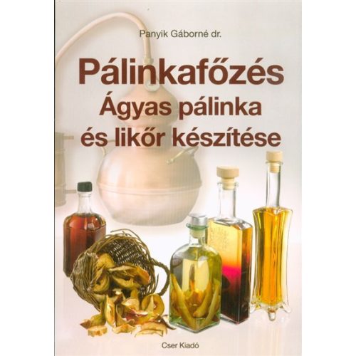 Pálinkafőzés - Ágyas pálinka és likőr készítése (javított kiadás)